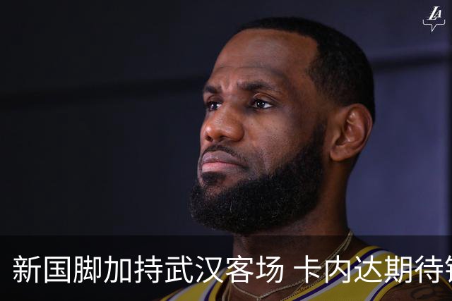 新国脚加持武汉客场 卡内达期待锋线发力 绿城要亮剑