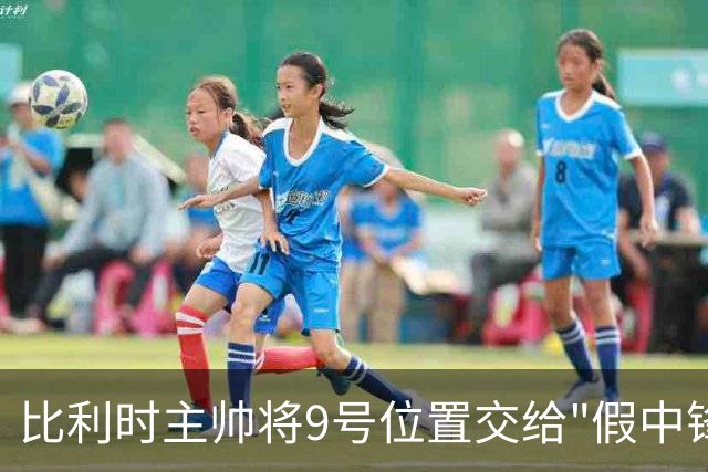 比利时主帅将9号位置交给"假中锋"德凯特拉雷
